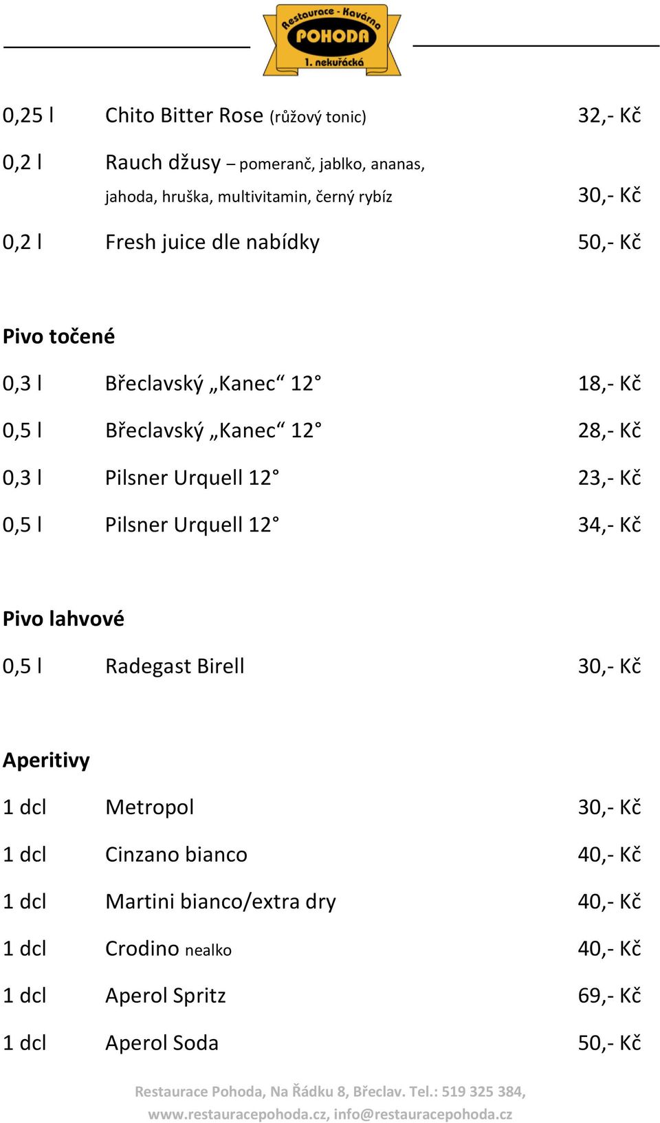 Pilsner Urquell 12 23,- Kč 0,5 l Pilsner Urquell 12 34,- Kč Pivo lahvové 0,5 l Radegast Birell 30,- Kč Aperitivy 1 dcl Metropol 30,- Kč 1