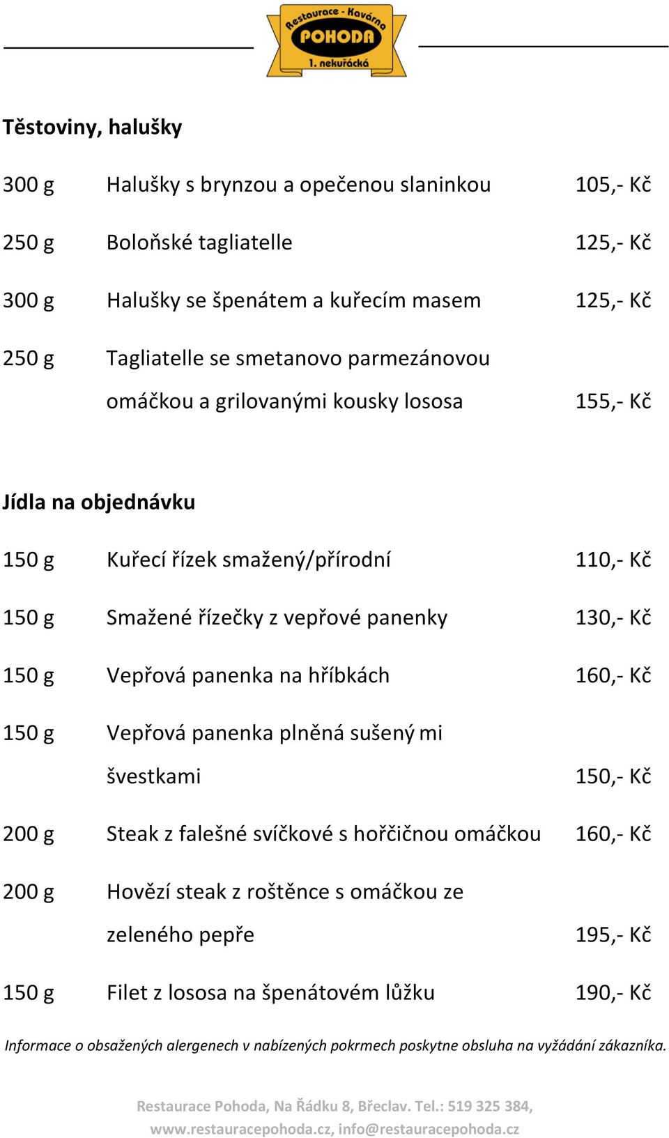 150 g Vepřová panenka na hříbkách 160,- Kč 150 g Vepřová panenka plněná sušený mi švestkami 150,- Kč 200 g Steak z falešné svíčkové s hořčičnou omáčkou 160,- Kč 200 g Hovězí steak z