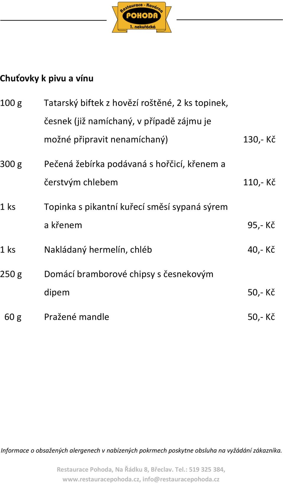 pikantní kuřecí směsí sypaná sýrem a křenem 95,- Kč 1 ks Nakládaný hermelín, chléb 40,- Kč 250 g Domácí bramborové chipsy s