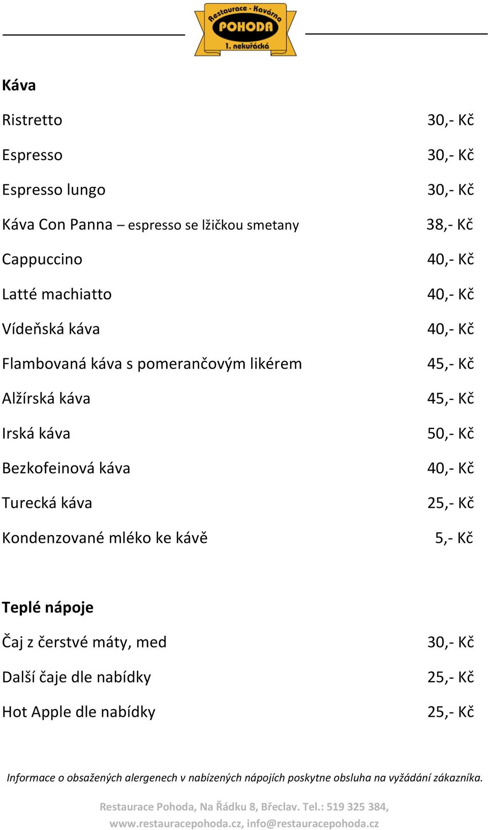 38,- Kč 40,- Kč 40,- Kč 40,- Kč 45,- Kč 45,- Kč 50,- Kč 40,- Kč 25,- Kč 5,- Kč Teplé nápoje Čaj z čerstvé máty, med Další čaje dle