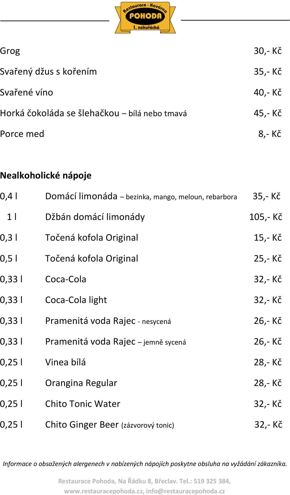 0,33 l Coca-Cola light 32,- Kč 0,33 l Pramenitá voda Rajec - nesycená 26,- Kč 0,33 l Pramenitá voda Rajec jemně sycená 26,- Kč 0,25 l Vinea bílá 28,- Kč 0,25 l Orangina Regular