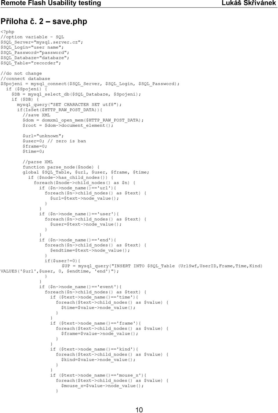 $SQL_Password); if ($Spojeni) { $DB = mysql_select_db($sql_databaze, $Spojeni); if ($DB) { mysql_query("set CHARACTER SET utf8"); if(isset($http_raw_post_data)){ //save XML $dom =
