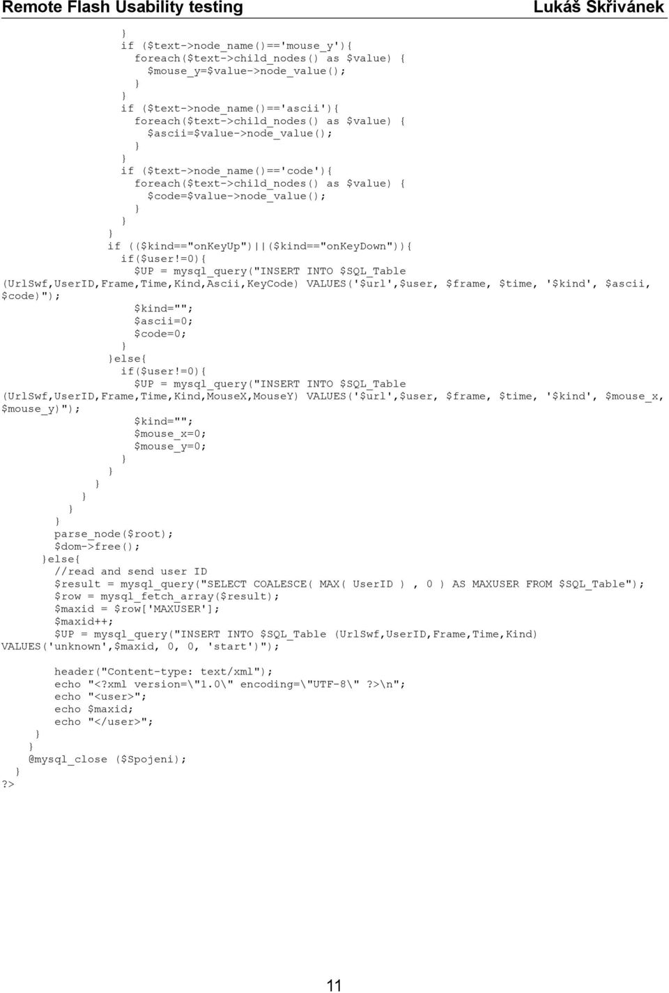 =0){ $UP = mysql_query("insert INTO $SQL_Table (UrlSwf,UserID,Frame,Time,Kind,Ascii,KeyCode) VALUES('$url',$user, $frame, $time, '$kind', $ascii, $code)"); $kind=""; $ascii=0; $code=0; else{ if($user!