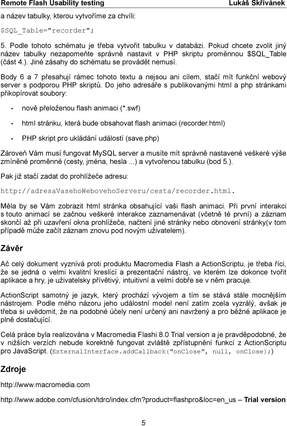 Body 6 a 7 přesahují rámec tohoto textu a nejsou ani cílem, stačí mít funkční webový server s podporou PHP skriptů.