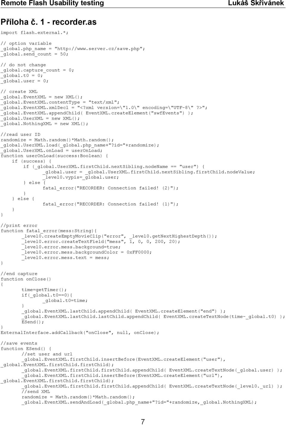 eventxml.appendchild( EventXML.createElement("swfEvents") ); _global.userxml = new XML(); _global.nothingxml = new XML(); //read user ID randomize = Math.random()*Math.random(); _global.userxml.load(_global.