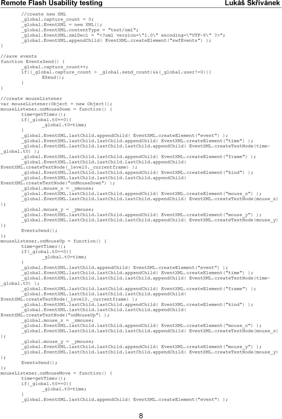 =0)){ ESend(); //create mouselistener var mouselistener:object = new Object(); mouselistener.onmousedown = function() { time=gettimer(); if(_global.t0==0){ _global.t0=time; _global.eventxml.lastchild.