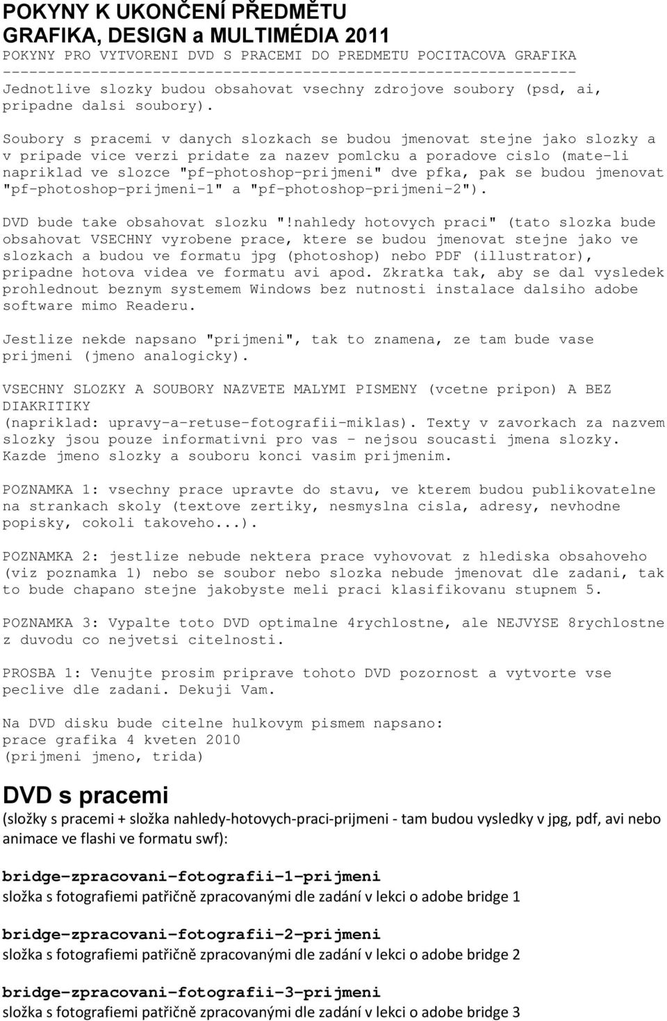 Soubory s pracemi v danych slozkach se budou jmenovat stejne jako slozky a v pripade vice verzi pridate za nazev pomlcku a poradove cislo (mate-li napriklad ve slozce "pf-photoshop-prijmeni" dve