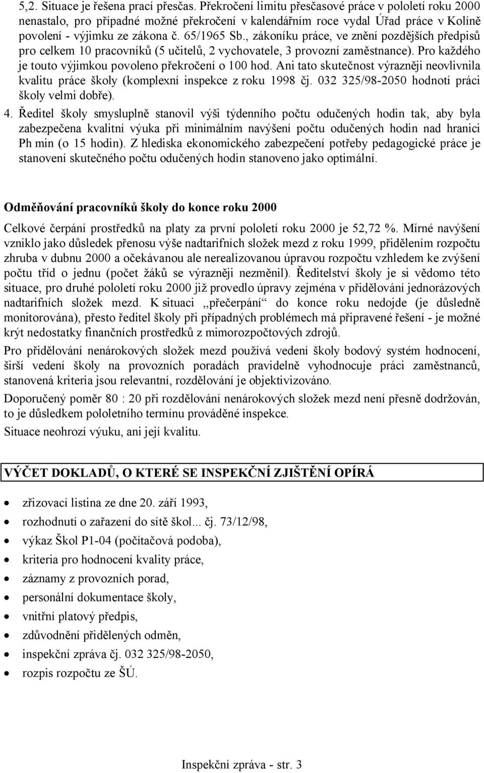 , zákoníku práce, ve znění pozdějších předpisů pro celkem 10 pracovníků (5 učitelů, 2 vychovatele, 3 provozní zaměstnance). Pro každého je touto výjimkou povoleno překročení o 100 hod.