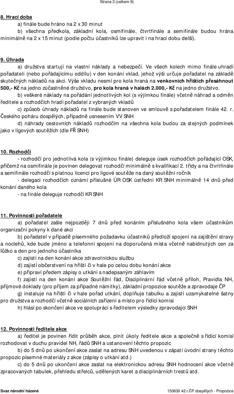 hrací dobu delší). 9. Úhrada a) družstva startují na vlastní náklady a nebezpečí.