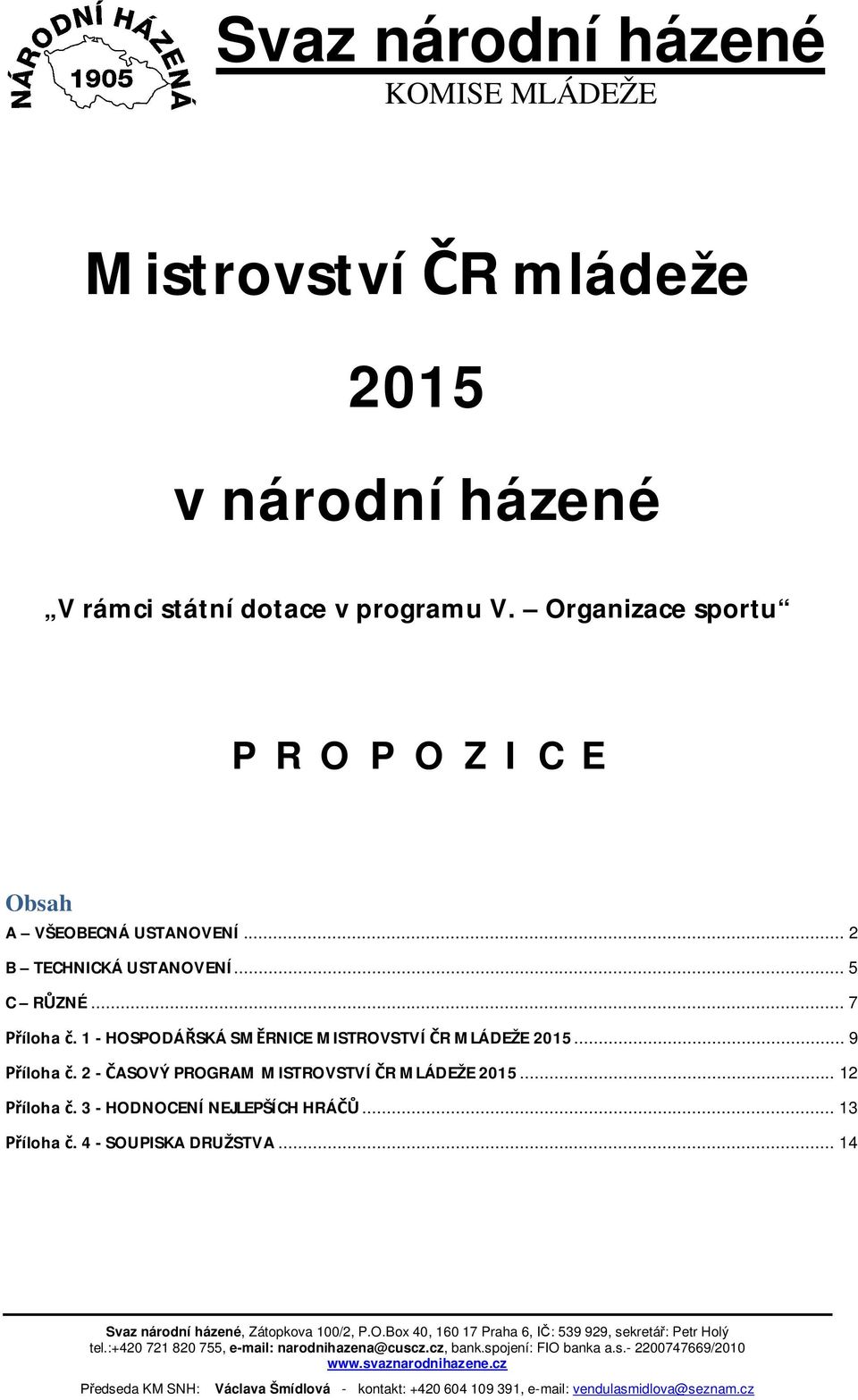 .. 12 Příloha č. 3 - HODNOCENÍ NEJLEPŠÍCH HRÁČŮ... 13 Příloha č. 4 - SOUPISKA DRUŽSTVA... 14, Zátopkova 100/2, P.O.Box 40, 160 17 Praha 6, IČ: 539 929, sekretář: Petr Holý tel.