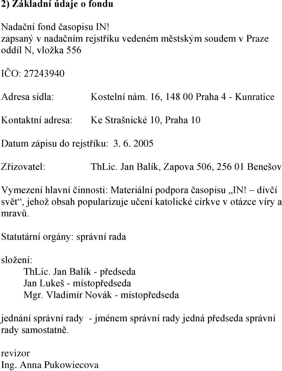 Jan Balík, Zapova 506, 256 01 Benešov Vymezení hlavní činnosti: Materiální podpora časopisu IN! dívčí svět, jehož obsah popularizuje učení katolické církve v otázce víry a mravů.