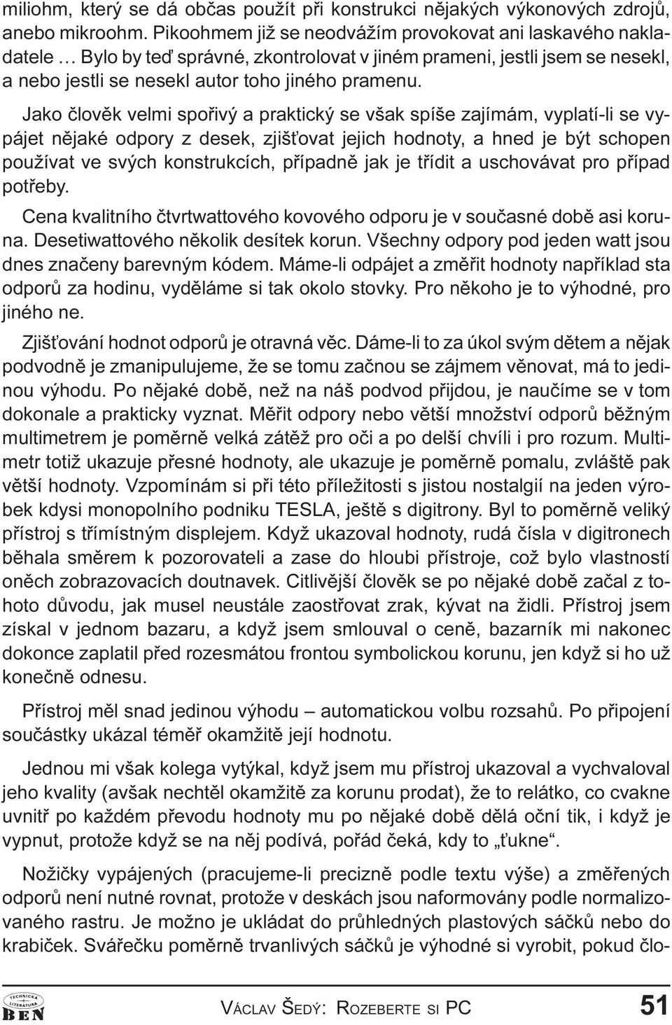 jejich hodnoty, a hned je být schopen používat ve svých konstrukcích, pøípadnì jak je tøídit a uschovávat pro pøípad potøeby Cena kvalitního ètvrtwattového kovového odporu je v souèasné dobì asi