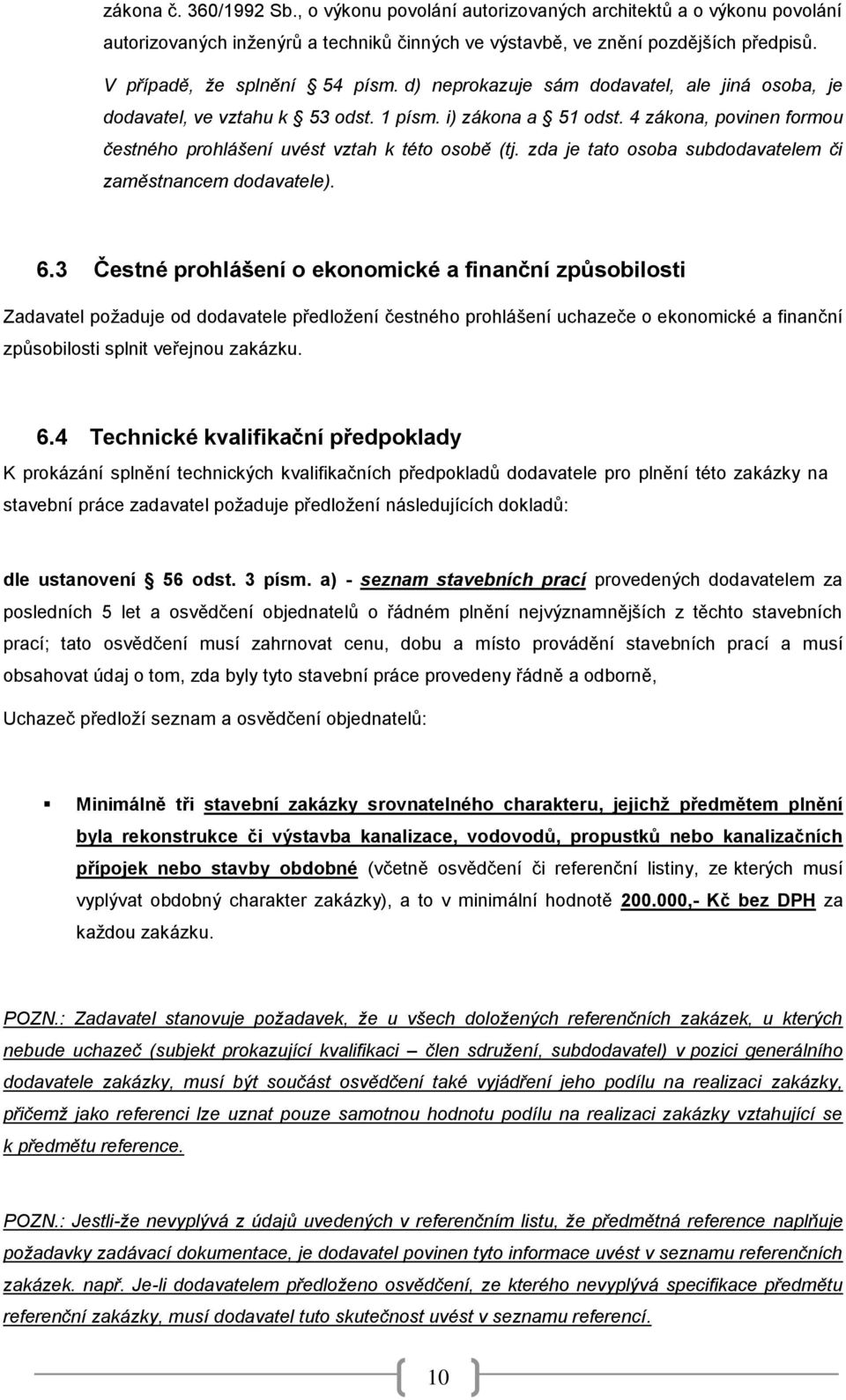 4 zákona, povinen formou čestného prohlášení uvést vztah k této osobě (tj. zda je tato osoba subdodavatelem či zaměstnancem dodavatele). 6.