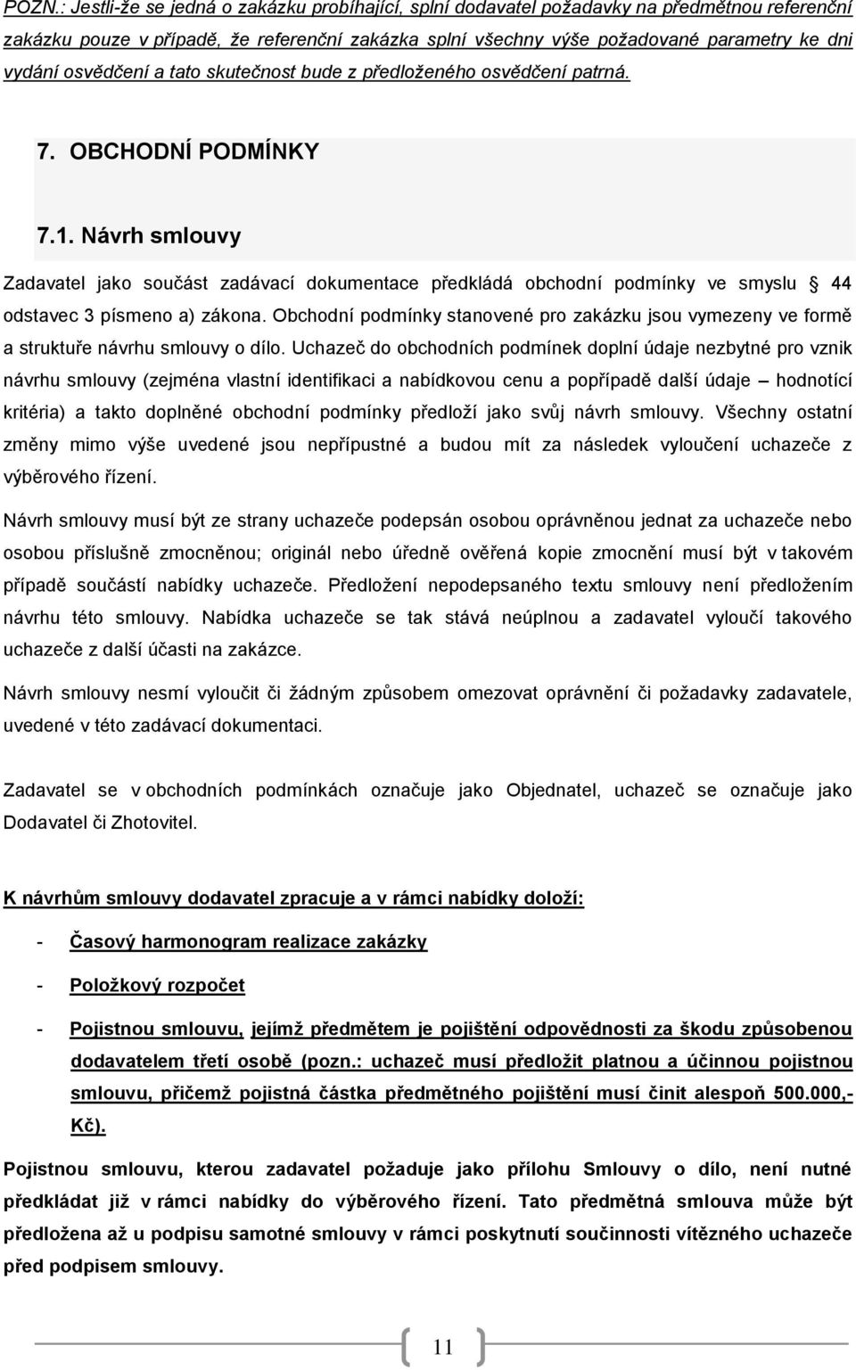 Návrh smlouvy Zadavatel jako součást zadávací dokumentace předkládá obchodní podmínky ve smyslu 44 odstavec 3 písmeno a) zákona.