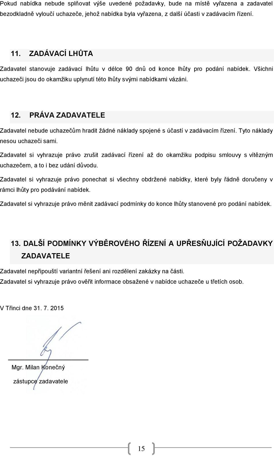 PRÁVA ZADAVATELE Zadavatel nebude uchazečům hradit žádné náklady spojené s účastí v zadávacím řízení. Tyto náklady nesou uchazeči sami.