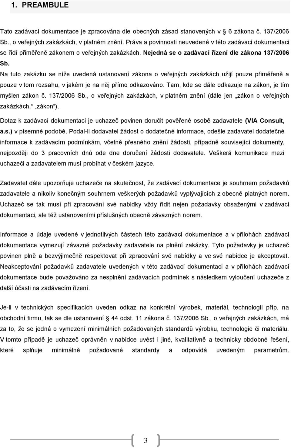 Na tuto zakázku se níže uvedená ustanovení zákona o veřejných zakázkách užijí pouze přiměřeně a pouze v tom rozsahu, v jakém je na něj přímo odkazováno.