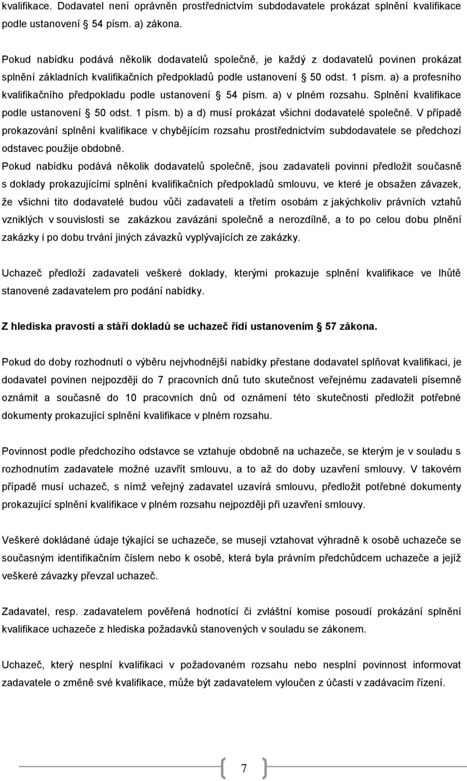 a) a profesního kvalifikačního předpokladu podle ustanovení 54 písm. a) v plném rozsahu. Splnění kvalifikace podle ustanovení 50 odst. 1 písm. b) a d) musí prokázat všichni dodavatelé společně.