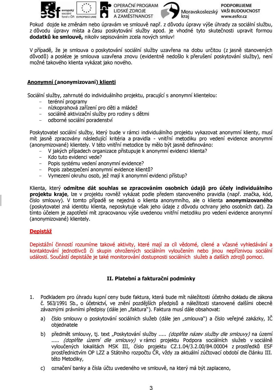 V případě, že je smlouva o poskytování sociální služby uzavřena na dobu určitou (z jasně stanovených důvodů) a posléze je smlouva uzavřena znovu (evidentně nedošlo k přerušení poskytování služby),