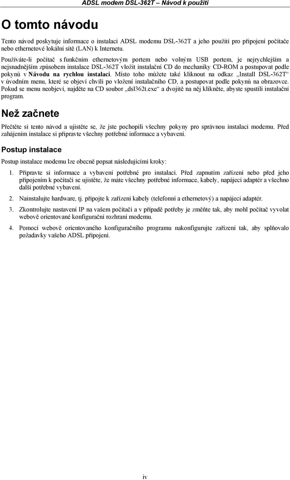 Používáte-li počítač s funkčním ethernetovým portem nebo volným USB portem, je nejrychlejším a nejsnadnějším způsobem instalace DSL-362T vložit instalační CD do mechaniky CD-ROM a postupovat podle