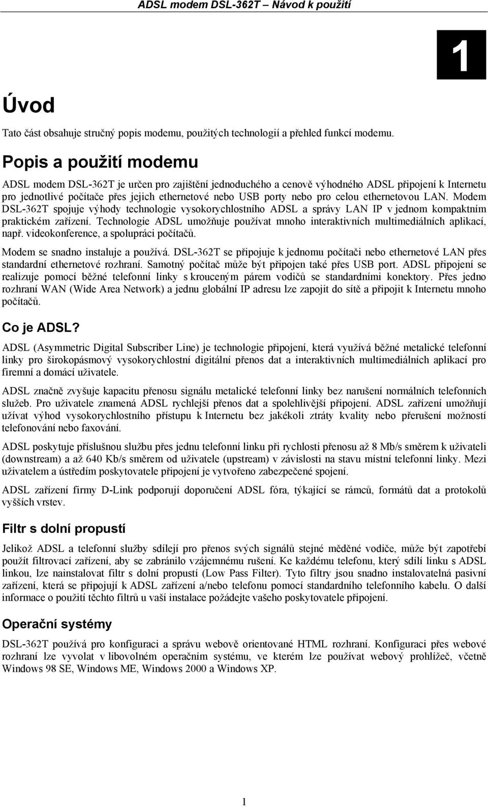celou ethernetovou LAN. Modem DSL-362T spojuje výhody technologie vysokorychlostního ADSL a správy LAN IP v jednom kompaktním praktickém zařízení.