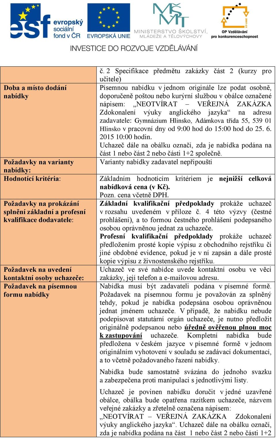 2 Specifikace předmětu zakázky část 2 (kurzy pro učitele) Písemnou nabídku v jednom originále lze podat osobně, doporučeně poštou nebo kurýrní službou v obálce označené nápisem: NEOTVÍRAT VEŘEJNÁ