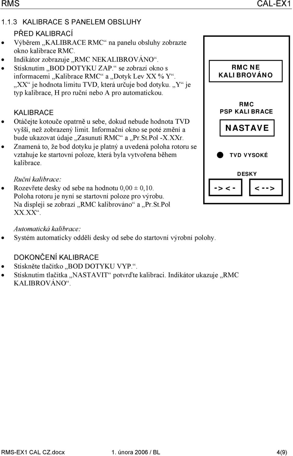 KALIBRACE Otáčejte kotouče opatrně u sebe, dokud nebude hodnota TVD vyšší, než zobrazený limit. Informační okno se poté změní a bude ukazovat údaje Zasunutí RMC a Pr.St.Pol -X.XXr.