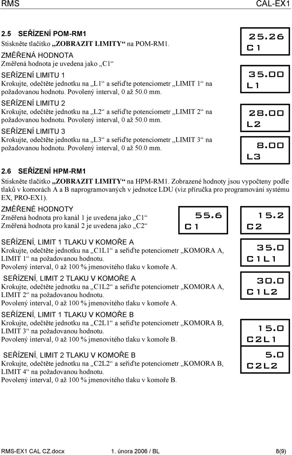 SEŘÍZENÍ LIMITU 2 Krokujte, odečtěte jednotku na L2 a seřiďte potenciometr LIMIT 2 na požadovanou hodnotu. Povolený interval, 0 až 50.0 mm.