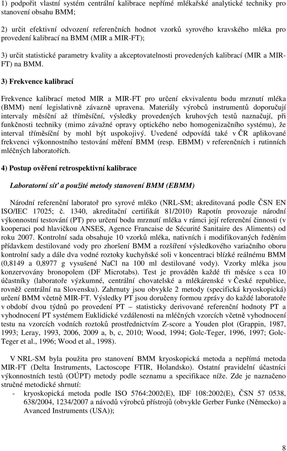 3) Frekvence kalibrací Frekvence kalibrací metod MIR a MIR-FT pro určení ekvivalentu bodu mrznutí mléka (BMM) není legislativně závazně upravena.