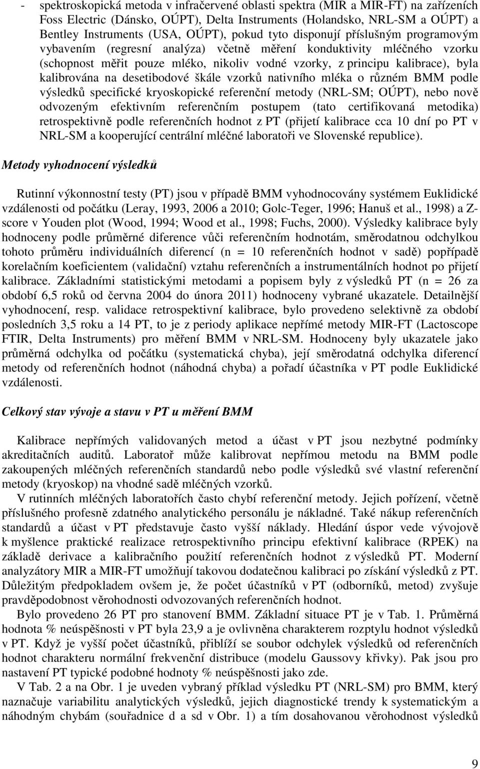 kalibrována na desetibodové škále vzorků nativního mléka o různém BMM podle výsledků specifické kryoskopické referenční metody (NRL-SM; OÚPT), nebo nově odvozeným efektivním referenčním postupem