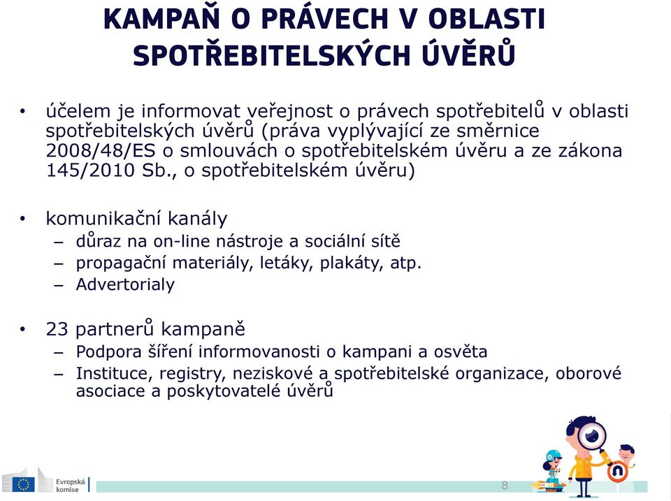 , o spotřebitelském úvěru) komunikační kanály důraz na on-line nástroje a sociální sítě propagační materiály, letáky, plakáty, atp.