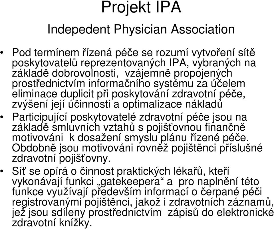 pojišovnou finann motivováni k dosažení smyslu plánu ízené pée. Obdobn jsou motivováni rovnž pojištnci píslušné zdravotní pojišovny.