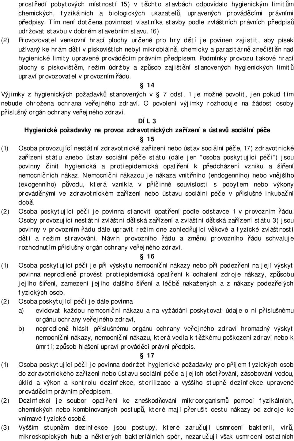 16) (2) Provozovatel venkovní hrací plochy určené pro hry dětí je povinen zajistit, aby písek užívaný ke hrám dětí v pískovištích nebyl mikrobiálně, chemicky a parazitárně znečištěn nad hygienické