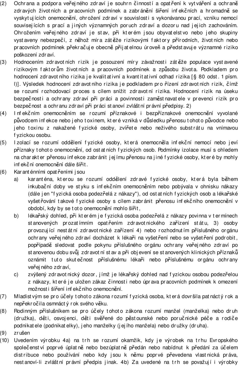 Ohrožením veřejného zdraví je stav, při kterém jsou obyvatelstvo nebo jeho skupiny vystaveny nebezpečí, z něhož míra zátěže rizikovými faktory přírodních, životních nebo pracovních podmínek