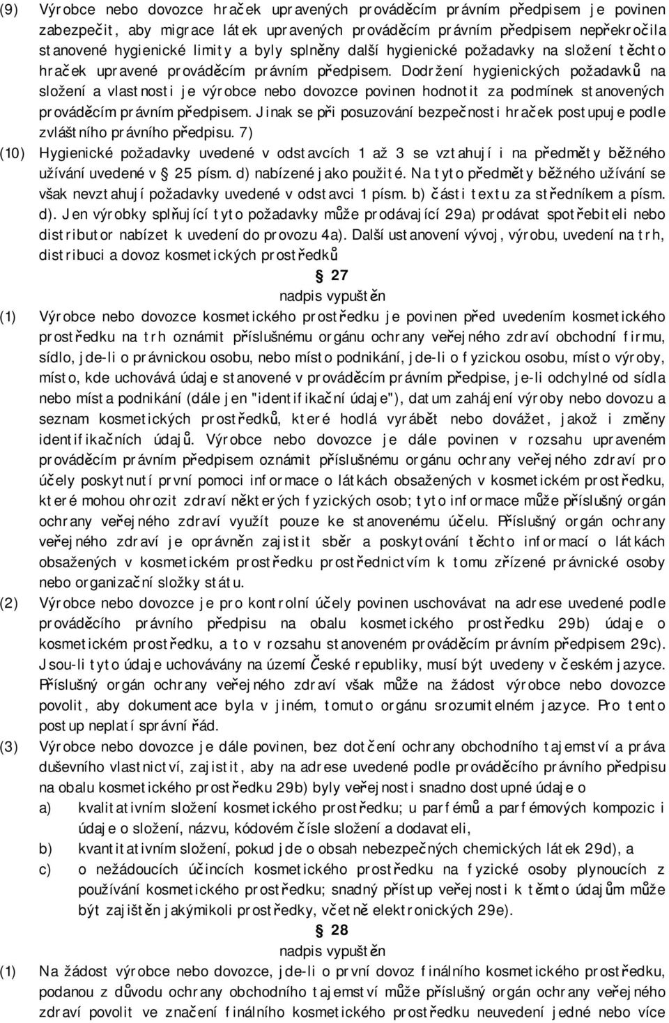 Dodržení hygienických požadavků na složení a vlastnosti je výrobce nebo dovozce povinen hodnotit za podmínek stanovených prováděcím právním předpisem.