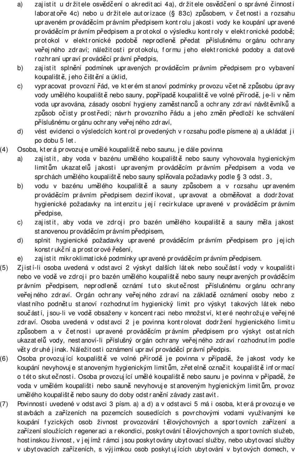 orgánu ochrany veřejného zdraví; náležitosti protokolu, formu jeho elektronické podoby a datové rozhraní upraví prováděcí právní předpis, b) zajistit splnění podmínek upravených prováděcím právním