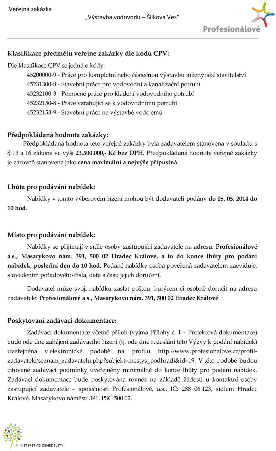 Předpokládaná hodnota zakázky: Předpokládaná hodnota této veřejné zakázky byla zadavatelem stanovena v souladu s 13 a 16 zákona ve výši 23.500.000,- Kč bez DPH.