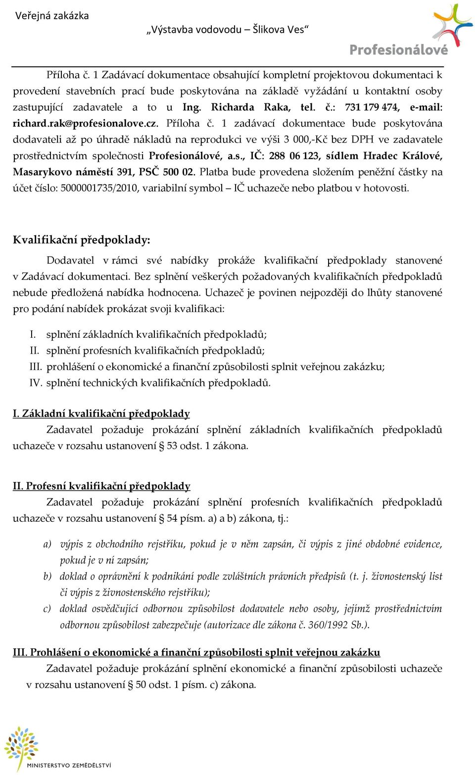 1 zadávací dokumentace bude poskytována dodavateli až po úhradě nákladů na reprodukci ve výši 3 000,-Kč bez DPH ve zadavatele prostřednictvím společnosti Profesionálové, a.s., IČ: 288 06 123, sídlem Hradec Králové, Masarykovo náměstí 391, PSČ 500 02.