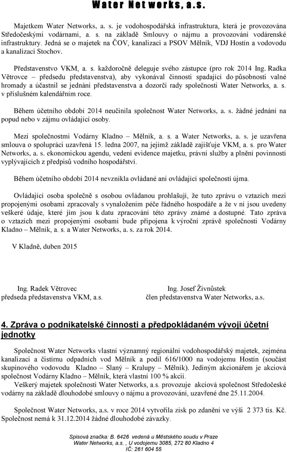 Radka Větrovce předsedu představenstva), aby vykonával činnosti spadající do působnosti valné hromady a účastnil se jednání představenstva a dozorčí rady společnosti Water Networks, a. s. v příslušném kalendářním roce.