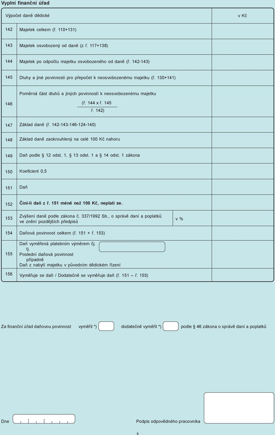 142-143-146-124-140) 148 Základ daně zaokrouhlený na celé 100 Kč nahoru 149 Daň podle 12 odst. 1, 13 odst. 1 a 14 odst. 1 zákona 150 Koefi cient 0,5 151 Daň 152 Činí-li daň z ř.