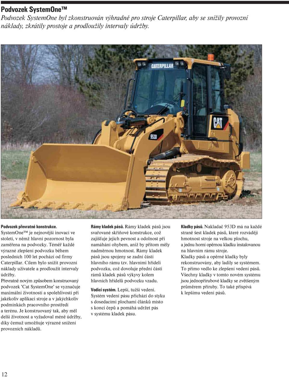 Téměř každé výrazné zlepšení podvozku během posledních 100 let pochází od firmy Caterpillar. Cílem bylo snížit provozní náklady uživatele a prodloužit intervaly údržby.