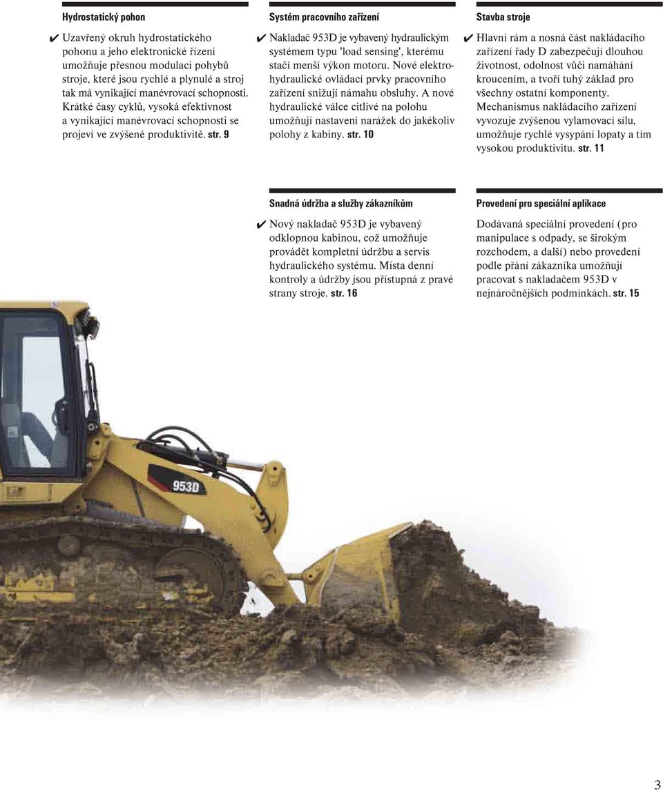 9 Systém pracovního zařízení Nakladač 953D je vybavený hydraulickým systémem typu 'load sensing', kterému stačí menší výkon motoru.