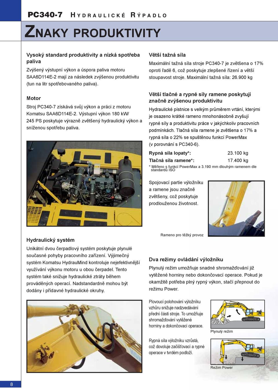 Výstupní výkon 180 kw/ 245 PS poskytuje výrazně zvětšený hydraulický výkon a sníženou spotřebu paliva.