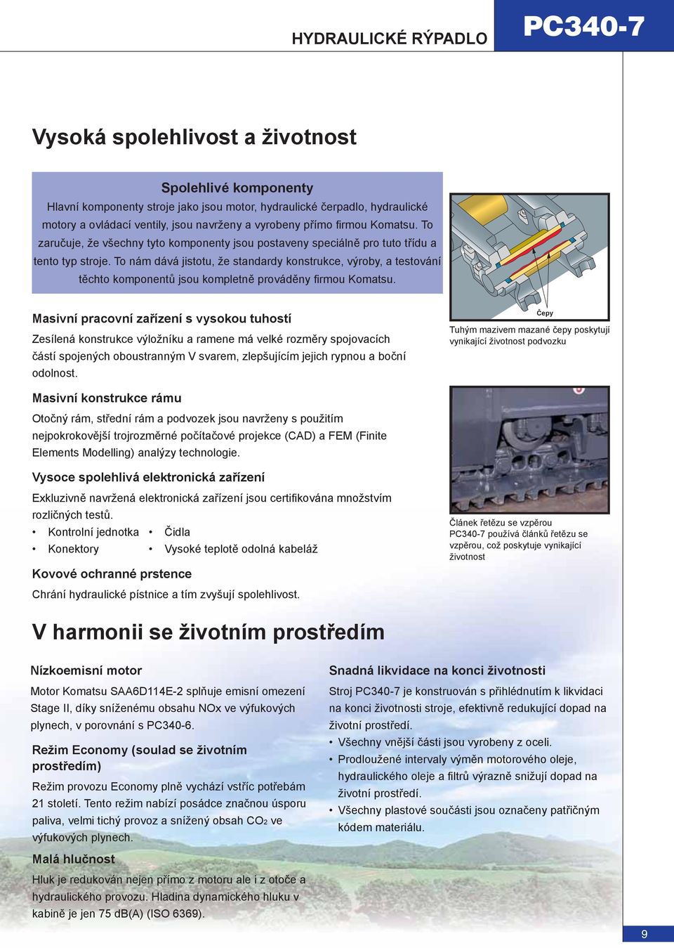 To nám dává jistotu, že standardy konstrukce, výroby, a testování těchto komponentů jsou kompletně prováděny fi rmou Komatsu.