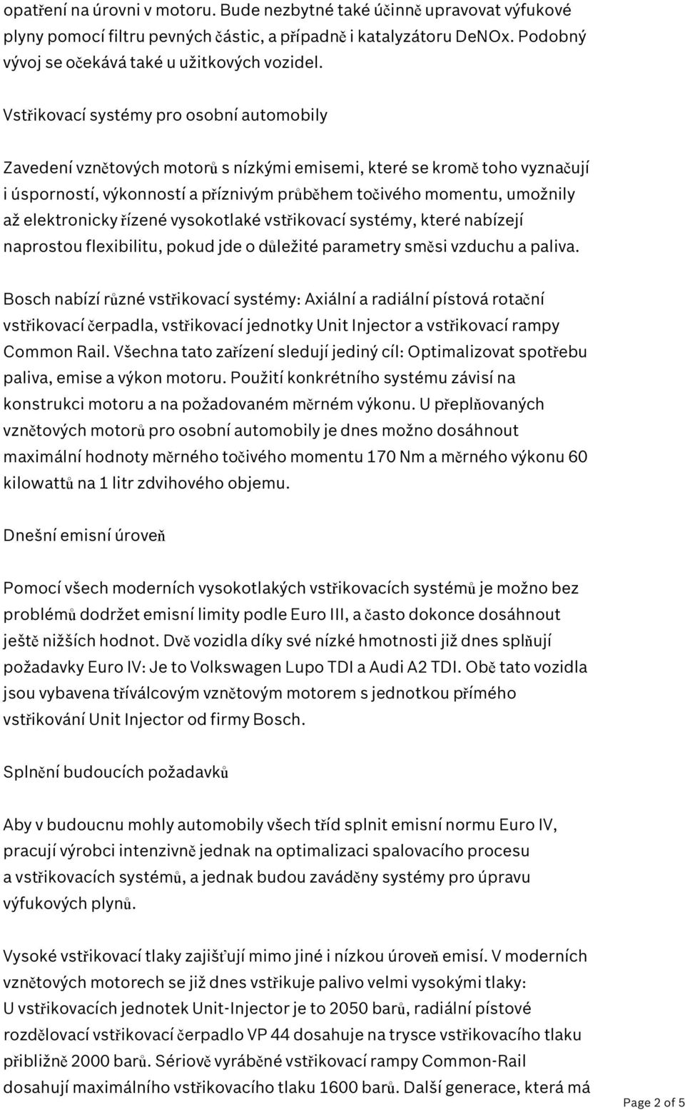 elektronicky řízené vysokotlaké vstřikovací systémy, které nabízejí naprostou flexibilitu, pokud jde o důležité parametry směsi vzduchu a paliva.