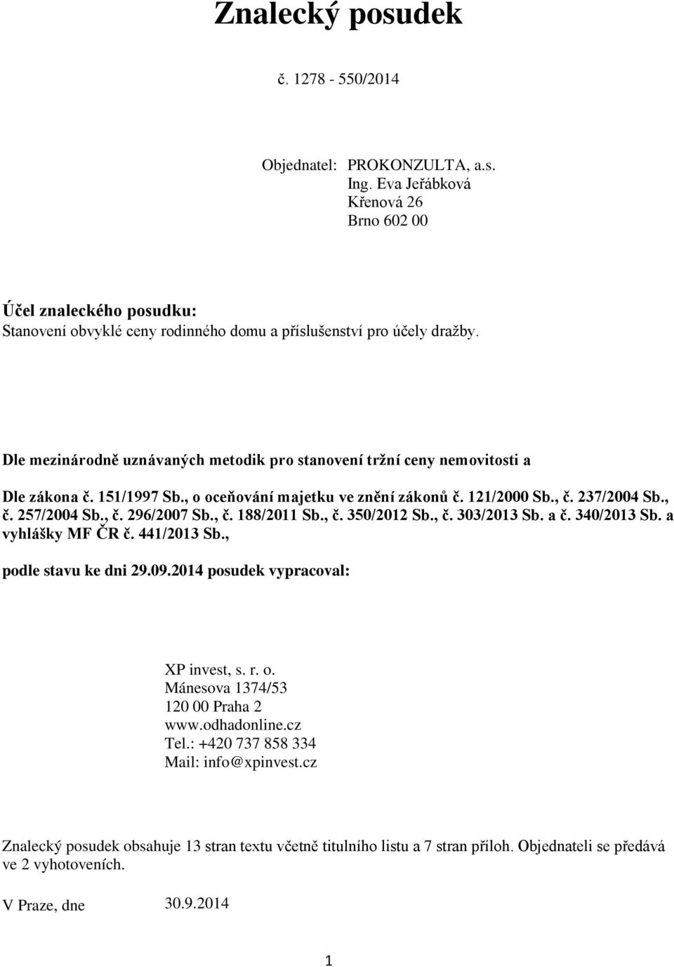 Dle mezinárodně uznávaných metodik pro stanovení tržní ceny nemovitosti a Dle zákona č. 151/1997 Sb., o oceňování majetku ve znění zákonů č. 121/2000 Sb., č. 237/2004 Sb., č. 257/2004 Sb., č. 296/2007 Sb.