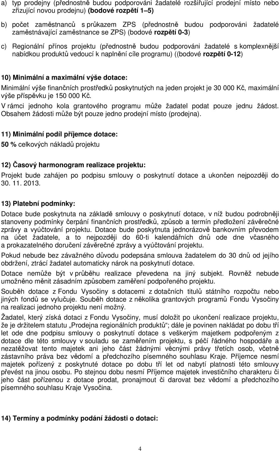 programu) ((bodové rozpětí 0-12) 10) Minimální a maximální výše dotace: Minimální výše finančních prostředků poskytnutých na jeden projekt je 30 000 Kč, maximální výše příspěvku je 150 000 Kč.