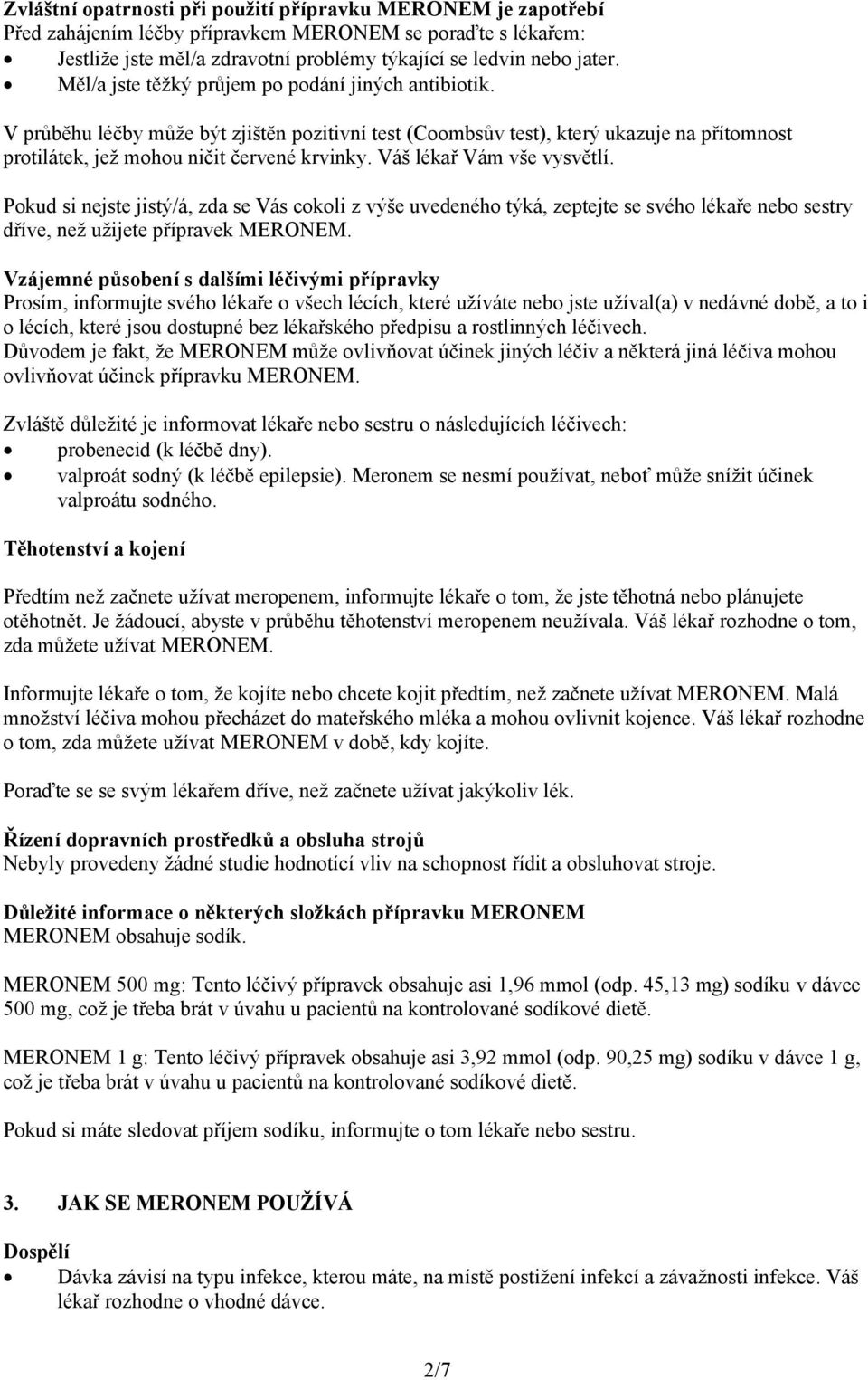 Váš lékař Vám vše vysvětlí. Pokud si nejste jistý/á, zda se Vás cokoli z výše uvedeného týká, zeptejte se svého lékaře nebo sestry dříve, než užijete přípravek MERONEM.