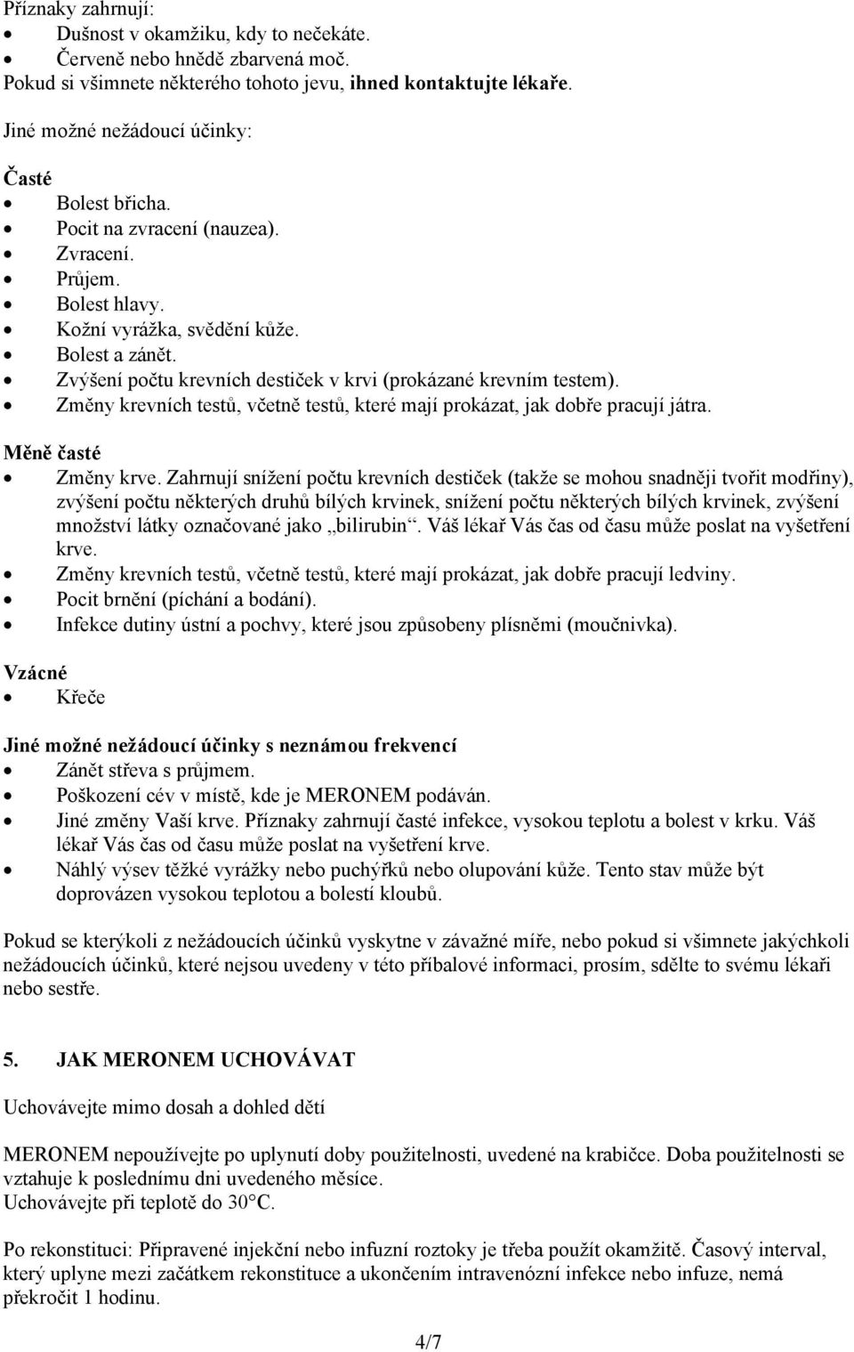Zvýšení počtu krevních destiček v krvi (prokázané krevním testem). Změny krevních testů, včetně testů, které mají prokázat, jak dobře pracují játra. Měně časté Změny krve.