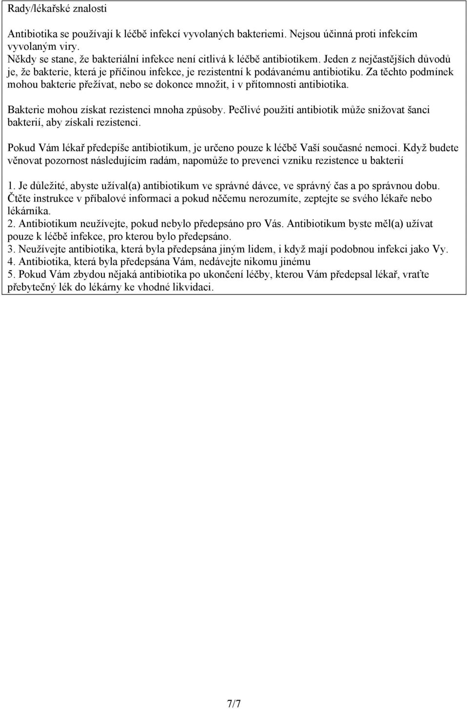 Za těchto podmínek mohou bakterie přežívat, nebo se dokonce množit, i v přítomnosti antibiotika. Bakterie mohou získat rezistenci mnoha způsoby.