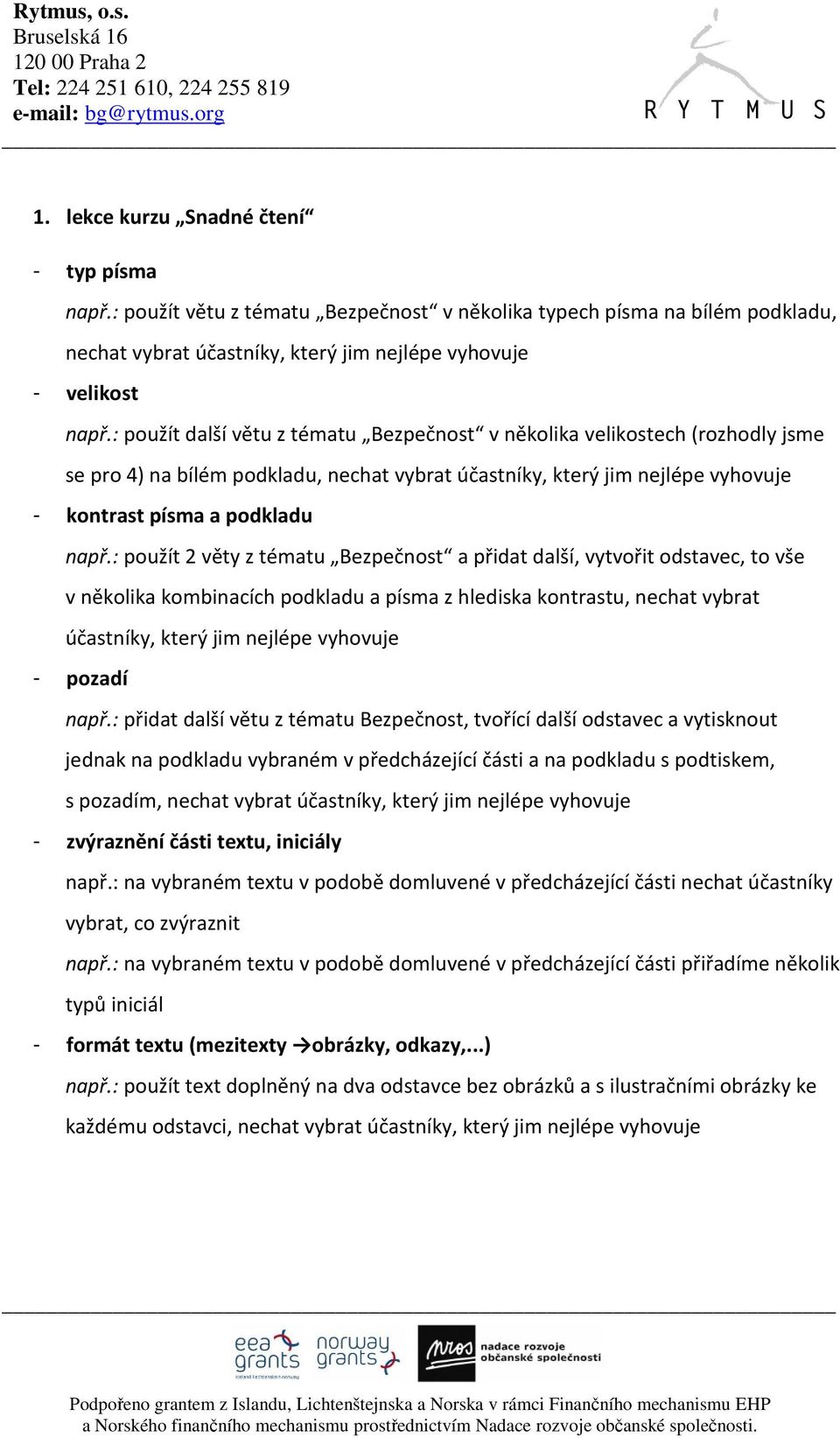 : použít 2 věty z tématu Bezpečnost a přidat další, vytvořit odstavec, to vše v několika kombinacích podkladu a písma z hlediska kontrastu, nechat vybrat účastníky, který jim nejlépe vyhovuje -